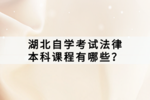 湖北自學(xué)考試法律本科課程有哪些?