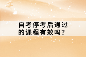 自考考試停考后通過的課程有效嗎？