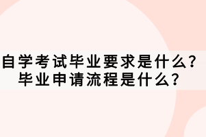 自學(xué)考試畢業(yè)要求是什么？畢業(yè)申請流程是什么？