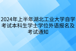 2024年上半年湖北工業(yè)大學(xué)自學(xué)考試本科生學(xué)士學(xué)位外語報名及考試通知