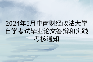 2024年5月中南財經(jīng)政法大學自學考試畢業(yè)論文答辯和實踐考核通知