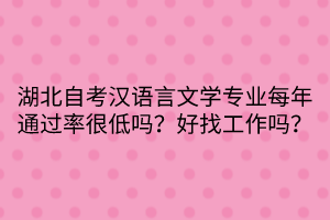 湖北自考漢語言文學專業(yè)每年通過率很低嗎？好找工作嗎？