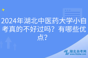 2024年湖北中醫(yī)藥大學小自考真的不好過嗎？有哪些優(yōu)點？