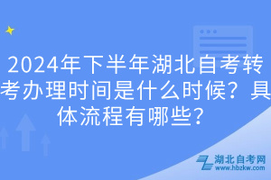 2024年下半年湖北自考轉(zhuǎn)考辦理時間是什么時候？具體流程有哪些？