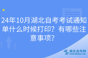 24年10月湖北自考考試通知單什么時候打印？有哪些注意事項？