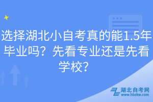 選擇湖北小自考真的能1.5年畢業(yè)嗎？先看專業(yè)還是先看學(xué)校？
