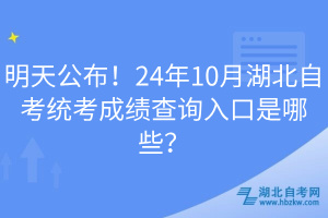 明天公布!24年10月湖北自考統(tǒng)考成績查詢?nèi)肟谑悄男? width=