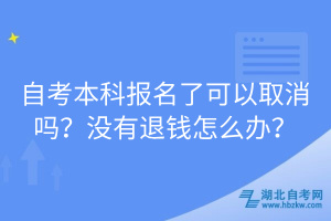 自考本科報(bào)名了可以取消嗎？沒有退錢怎么辦？
