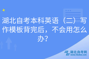 湖北自考本科英語(yǔ)（二）寫作模板背完后，不會(huì)用怎么辦？
