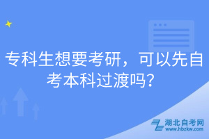 專科生想要考研，可以先自考本科過渡嗎？