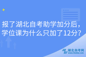 報了湖北自考助學(xué)加分后，學(xué)位課為什么只加了12分？