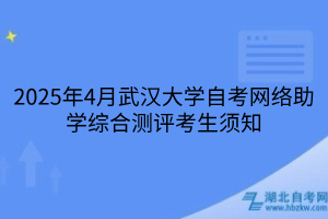 2025年4月武漢大學自考網絡助學綜合測評考生須知