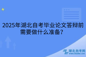 2025年湖北自考畢業(yè)論文答辯前需要做什么準備？
