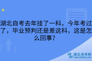 湖北自考去年掛了一科，今年考過了，畢業(yè)預(yù)判還是差這科，這是怎么回事？