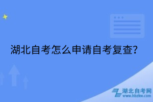 湖北自考怎么申請自考復(fù)查？