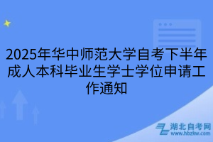 2025年華中師范大學(xué)自考下半年成人本科畢業(yè)生學(xué)士學(xué)位申請(qǐng)工作通知