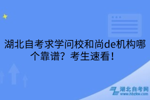 湖北自考求學問校和尚de機構哪個靠譜？考生速看！