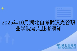 2025年10月湖北自考武漢光谷職業(yè)學(xué)院考點(diǎn)赴考須知