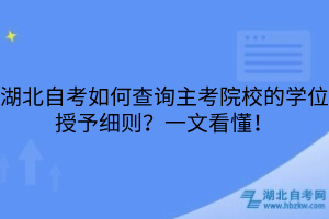 湖北自考如何查詢主考院校的學(xué)位授予細則？一文看懂！