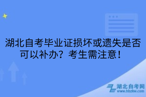 湖北自考畢業(yè)證損壞或遺失是否可以補辦？考生需注意！