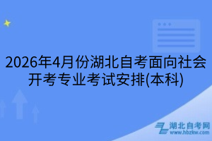 2026年4月份湖北自考面向社會(huì)開(kāi)考專業(yè)考試安排(本科)