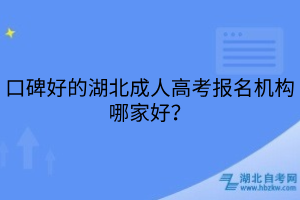 口碑好的湖北成人高考報(bào)名機(jī)構(gòu)哪家好？