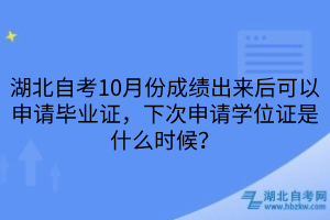 湖北自考10月份成績出來后可以申請畢業(yè)證，下次申請學(xué)位證是什么時(shí)候？