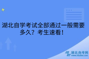 湖北自學考試全部通過一般需要多久？考生速看！
