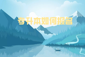 專(zhuān)升本如何報(bào)名 專(zhuān)升本如何報(bào)名