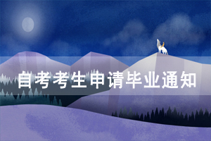 2020年下半年黃岡師范學院自考考生申請畢業(yè)通知 2020年下半年黃岡師范學院自考考生申請畢業(yè)通知
