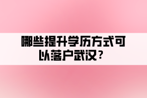 哪些提升學(xué)歷方式可以落戶武漢？