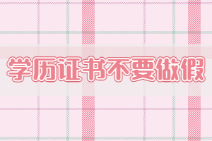 學(xué)歷證書(shū)不要做假，會(huì)被納入失信行為名單