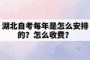 湖北自考每年是怎么安排的？怎么收費(fèi)？