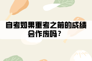 自考如果重考之前的成績會作廢嗎? 自考如果重考之前的成績會作廢嗎?