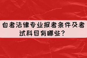 自考法律專業(yè)報考條件及考試科目有哪些？