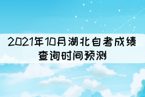 2021年10月湖北自考成績(jī)查詢時(shí)間：預(yù)計(jì)11月中旬