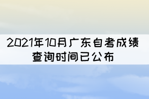 考生注意！2021年10月廣東自考成績(jī)查詢時(shí)間已公布