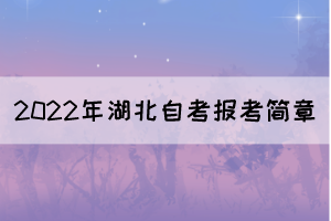 2022年湖北自學考試報考簡章(面向社會開考專業(yè)) 2022年湖北自學考試報考簡章(面向社會開考專業(yè))