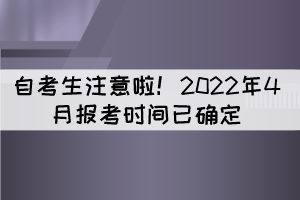 湖北自考生注意啦！2022年4月報考時間已確定