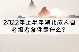 2022年上半年湖北成人自考報(bào)考條件是什么？