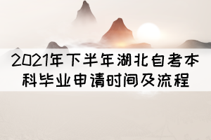2021年下半年湖北自考本科畢業(yè)申請(qǐng)時(shí)間及流程 2021年下半年湖北自考本科畢業(yè)申請(qǐng)時(shí)間及流程