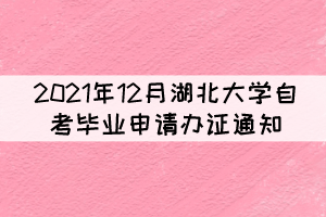 2021年12月湖北大學(xué)自考畢業(yè)申請(qǐng)辦證通知 2021年12月湖北大學(xué)自考畢業(yè)申請(qǐng)辦證通知