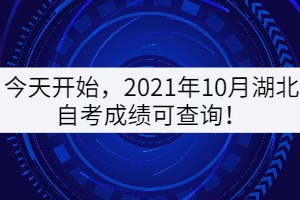 今天開始,2021年10月湖北自考成績可查詢! 今天開始,2021年10月湖北自考成績可查詢!