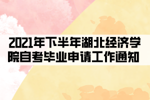 2021年下半年湖北經(jīng)濟學(xué)院自考畢業(yè)申請工作通知 