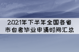 2021年下半年全國(guó)各省市自考畢業(yè)申請(qǐng)時(shí)間匯總 2021年下半年全國(guó)各省市自考畢業(yè)申請(qǐng)時(shí)間匯總