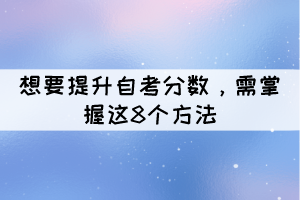 想要提升自考分?jǐn)?shù)，需掌握這8個(gè)方法？