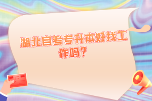 湖北自考專升本好找工作嗎？