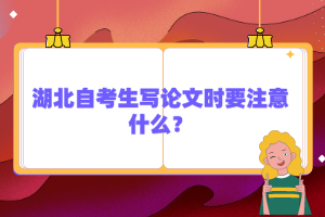 湖北自考生寫論文時(shí)要注意什么？