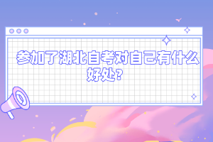 參加了湖北自考對自己有什么好處？
