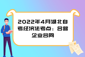 2022年4月湖北自考經(jīng)濟(jì)法考點：合營企業(yè)合同